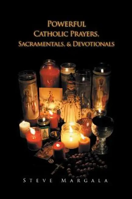 Powerful Catholic Prayers, Sacramentals, and Devotionals by Steve Margala
