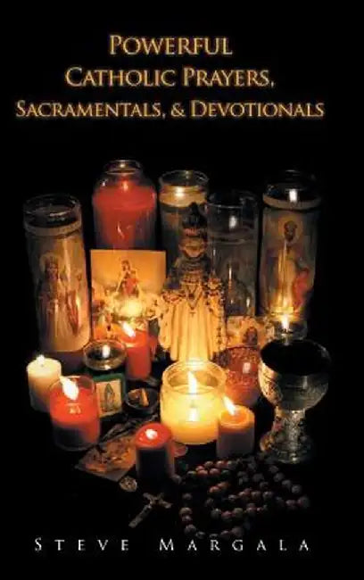 Powerful Catholic Prayers, Sacramentals, and Devotionals by Steve Margala
