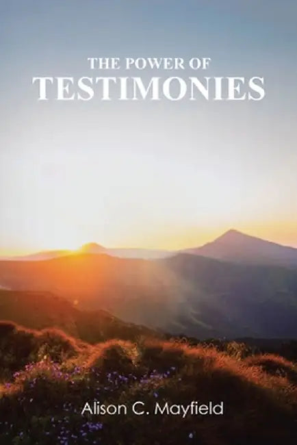 The Power of Testimonies by Alison C. Mayfield