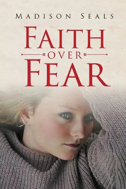 Faith Over Fear by Madison Seals