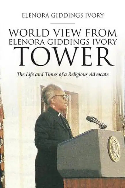 World View from Elenora Giddings Ivory Tower: The Life and Times of a Religious Advocate by Elenora Giddings Ivory