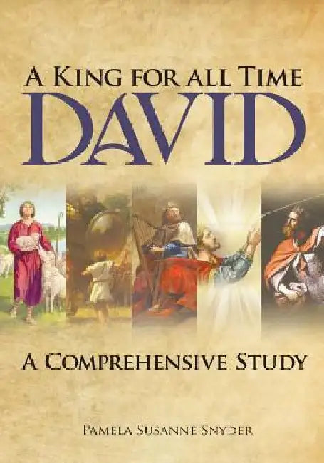 A King for all Time David: A Comprehensive Study by Pamela Susanne Snyder