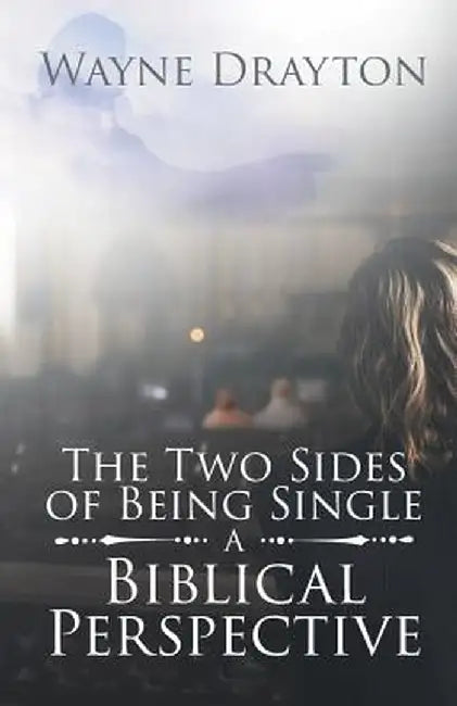 The Two Sides of Being Single a Christian Perspective by Wayne Drayton