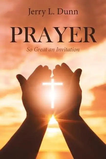 Prayer: So Great an Invitation by Jerry L. Dunn