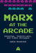 Marx at the Arcade: Consoles, Controllers, and Class Struggle by Jamie Woodcock