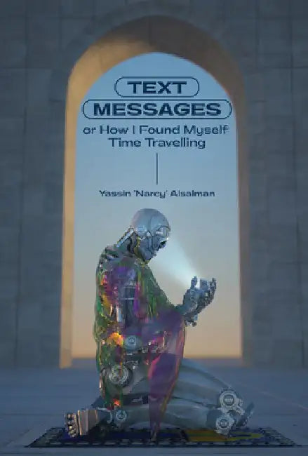 Text Messages: Or How I Found Myself Time Traveling by Yassin Al Salman