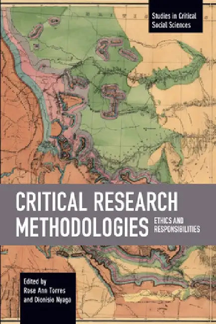 Critical Research Methodologies: Ethics and Responsibilities by Rose Ann Torres