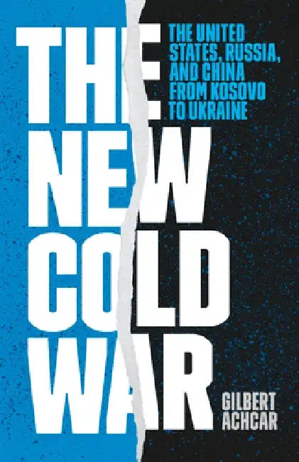 The New Cold War: The United States, Russia, and China from Kosovo to Ukraine by Gilbert Achcar