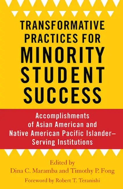Transformative Practices for Minority Student Success: Accomplishments of Asian American and Native American Pacific Islander-Serving Institutions by Dina C. Maramba