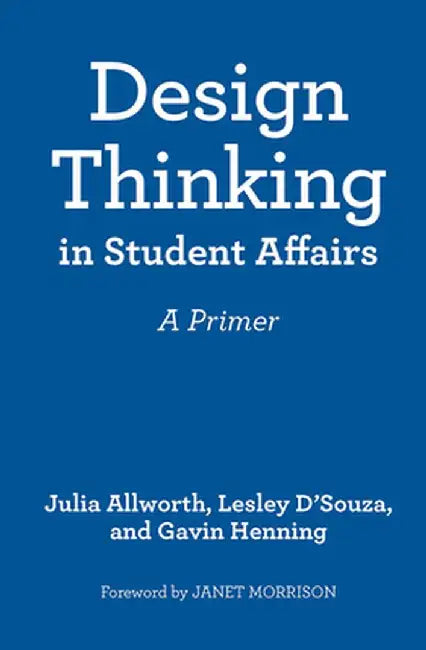 Design Thinking in Student Affairs: A Primer by Julia Allworth