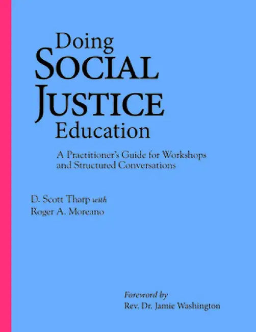 Doing Social Justice Education: A Practitioner's Guide for Workshops and Structured Conversations by D. Scott Tharp