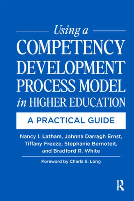 Using a Competency Development Process Model in Higher Education: A Practical Guide by Nancy Latham