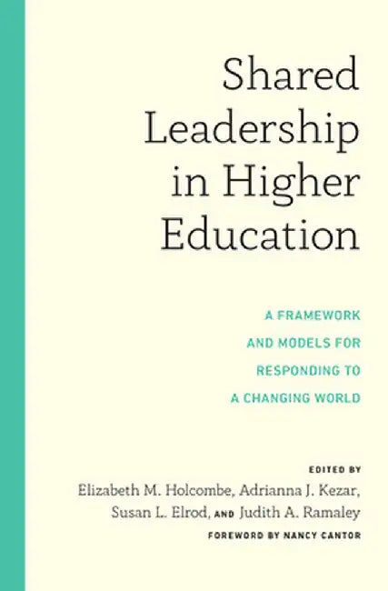 Shared Leadership in Higher Education: A Framework and Models for Responding to a Changing World by Elizabeth M. Holcombe