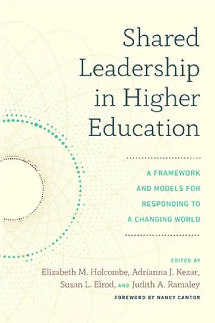 Shared Leadership in Higher Education: A Framework and Models for Responding to a Changing World by Elizabeth M. Holcombe
