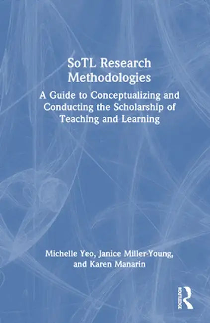 Sotl Research Methodologies: A Guide to Conceptualizing and Conducting the Scholarship of Teaching and Learning by Michelle Yeo