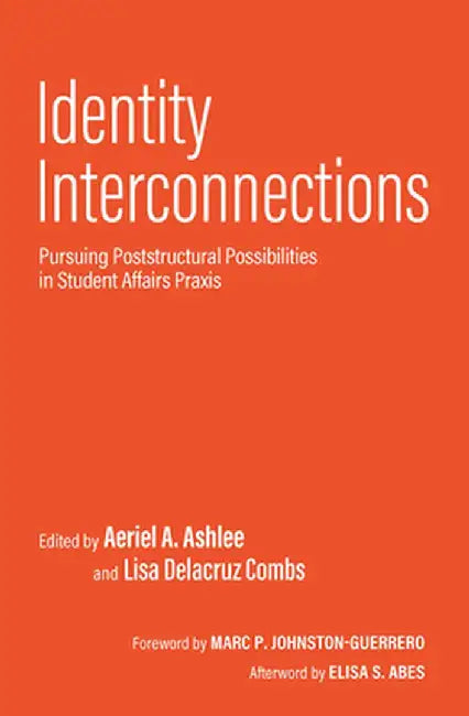 Identity Interconnections: Pursuing Poststructural Possibilities in Student Affairs Praxis by Aeriel A. Ashlee