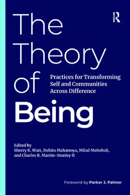 The Theory of Being: Practices for Transforming Self and Communities Across Difference by Sherry K. Watt