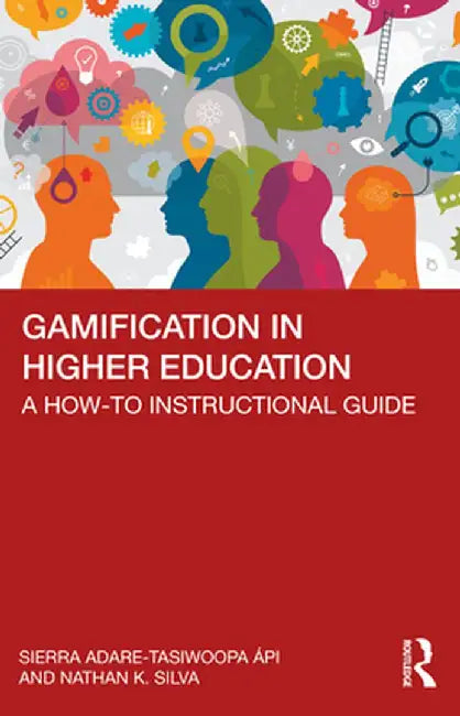 Gamification in Higher Education: A How-To Instructional Guide by Sier Adare-Tasiwoopa ápi