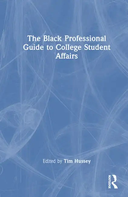 The Black Professional Guide to College Student Affairs by Tim Hussey