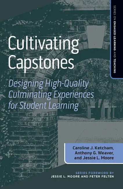 Cultivating Capstones: Designing High-Quality Culminating Experiences for Student Learning by Caroline J. Ketcham
