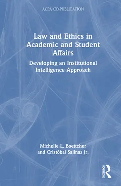 Law and Ethics in Academic and Student Affairs: Developing an Institutional Intelligence Approach by Michelle L. Boettcher