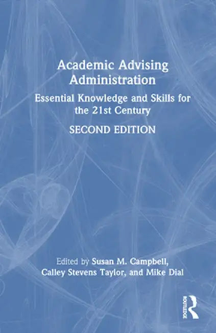Academic Advising Administration: Essential Knowledge and Skills for the 21st Century by Susan M. Campbell