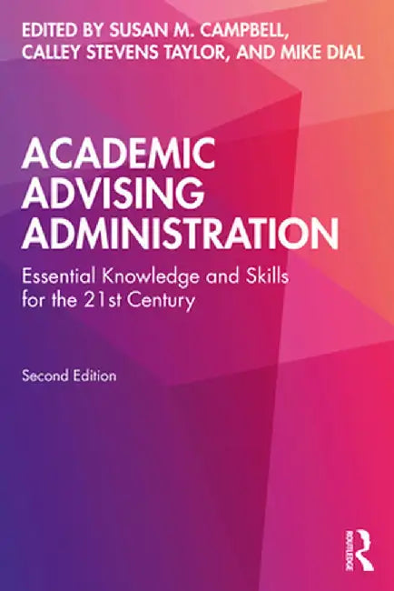Academic Advising Administration: Essential Knowledge and Skills for the 21st Century by Susan M. Campbell
