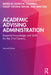 Academic Advising Administration: Essential Knowledge and Skills for the 21st Century by Susan M. Campbell
