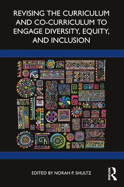 Revising the Curriculum and Co-Curriculum to Engage Diversity, Equity, and Inclusion by Norah P. Shultz