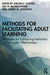 Methods for Facilitating Adult Learning: Strategies for Enhancing Instruction and Instructor Effectiveness by Joellen E. Coryell