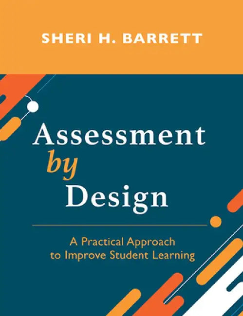 Assessment by Design: A Practical Approach to Improve Student Learning by Sheri H. Barrett