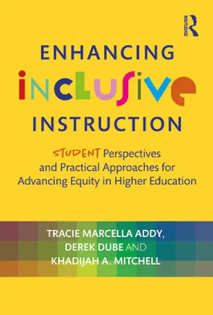 Enhancing Inclusive Instruction: Student Perspectives and Practical Approaches for Advancing Equity in Higher Education by Tracie Marcella Addy