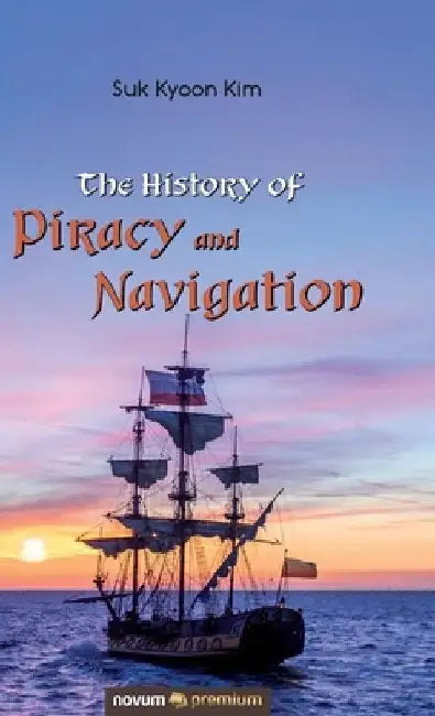 The History of Piracy and Navigation by Suk Kyoon Kim