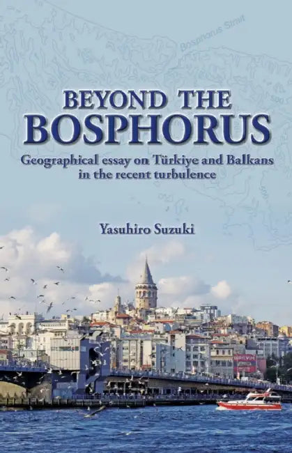 Beyond the Bosphorus: Geographical Essay on Tã1/4rkiye and Balkans in the Recent Turbulence by Yasuhiro Suzuki