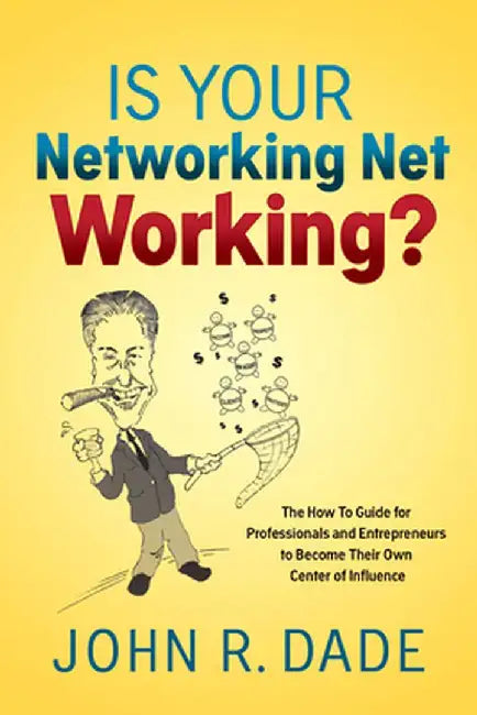 Is Your Networking Net Working?: The How to Guide for Professionals and Entrepreneurs to Become Their Own Center of Influence