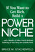 If You Want to Get Rich Build a Power Niche: And a Bundle of Other Utterly Brilliant Marketing and Sales Ideas That Actually Work by Bruce M. Stachenfeld