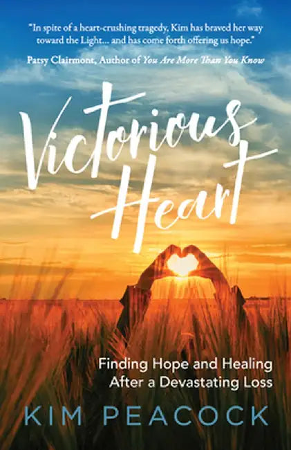 Victorious Heart: Finding Hope and Healing After a Devastating Loss by Kim Peacock