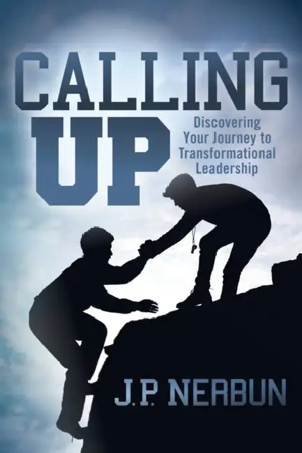 Calling Up: Discovering Your Journey to Transformational Leadership by J. P. Nerbun