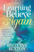 Learning to Believe Again: 30 Days to Finding Hope, Faith, and Comfort in Godas Truth