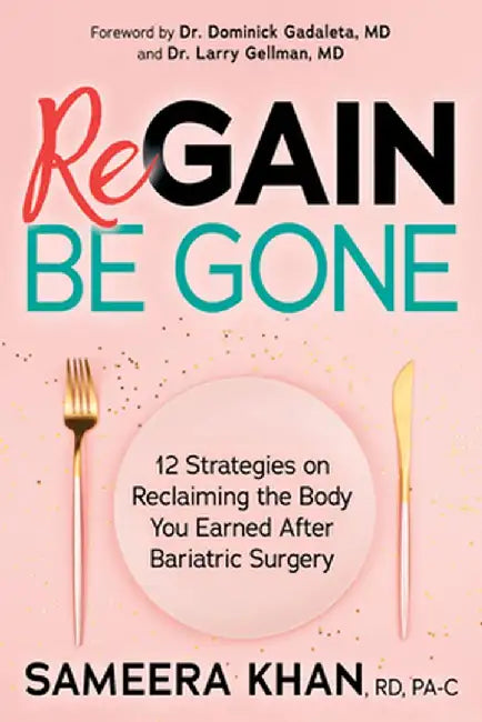Regain Be Gone: 12 Strategies to Maintain the Body You Earned After Bariatric Surgery by Sameera Khan