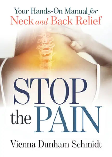 Stop the Pain: Your Hands-On Manual for Neck and Back Relief by Vienna Dunham Schmidt
