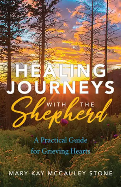Healing Journeys with the Shepherd: A Practical Guide for Grievinghearts by Mary Kay McCauley Stone