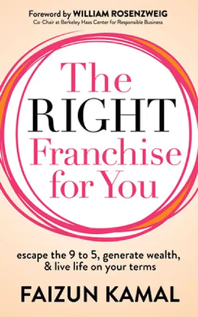The Right Franchise for You: Escape the 9 to 5, Generate Wealth, & Live Life on Your Terms by Faizun Kamal