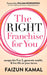 The Right Franchise for You: Escape the 9 to 5, Generate Wealth, & Live Life on Your Terms by Faizun Kamal