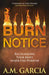 Burn Notice: Recognizing Your Most Inner-Fire Purpose by A. M. Garcia
