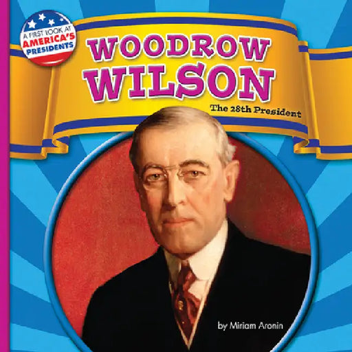 Woodrow Wilson: The 28th President by Miriam Aronin
