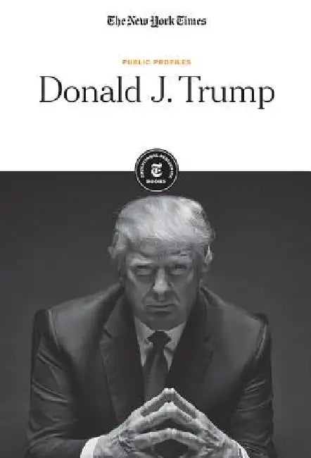 Donald J. Trump by The New York Times Editorial Staff