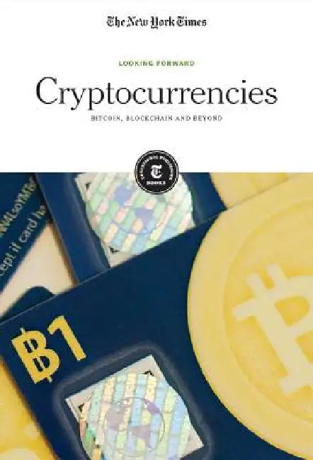 Cryptocurrencies: Bitcoin, Blockchain and Beyond by The New York Times Editorial Staff