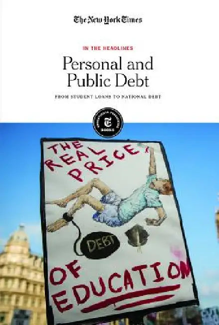 Personal and Public Debt: From Student Loans to National Debt by The New York Times Editorial Staff