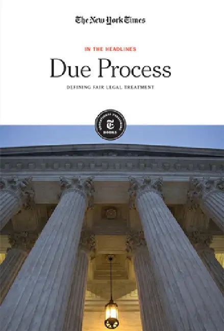 Due Process: Defining Fair Legal Treatment by The New York Times Editorial Staff